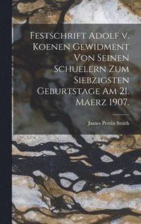 bokomslag Festschrift Adolf v. Koenen Gewidment von Seinen Schuelern zum Siebzigsten Geburtstage am 21. Maerz 1907.