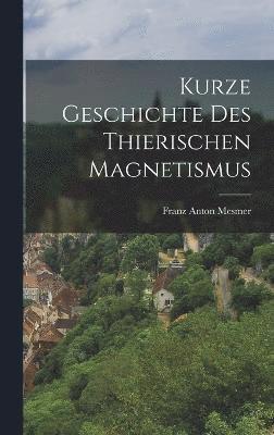 bokomslag Kurze Geschichte des Thierischen Magnetismus