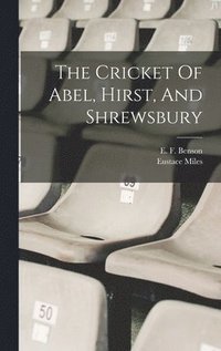 bokomslag The Cricket Of Abel, Hirst, And Shrewsbury