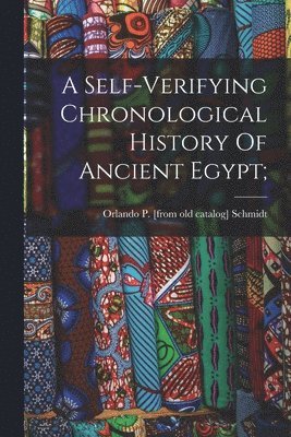 Orlando P. [From Old Catalog] Schmidt - Self-verifying Chronological History Of Ancient Egypt;, Häftad