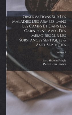bokomslag Observations sur les malad?es des arm?es dans les camps et dans les garnisons, avec des m?moires sur les substances septiques & anti-septiques; Volume 2