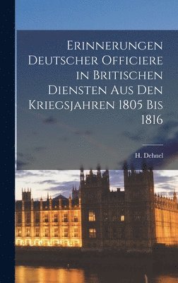 Erinnerungen deutscher Officiere in britischen Diensten aus den Kriegsjahren 1805 bis 1816 1