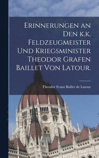 bokomslag Erinnerungen an den k.k. Feldzeugmeister und Kriegsminister Theodor Grafen Baillet von Latour.