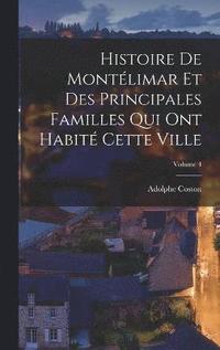 bokomslag Histoire De Montlimar Et Des Principales Familles Qui Ont Habit Cette Ville; Volume 4