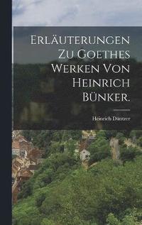 bokomslag Erluterungen zu Goethes Werken von Heinrich Bnker.