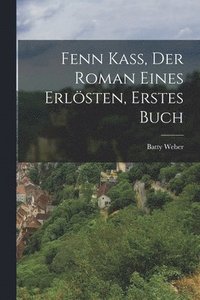 bokomslag Fenn Kaß, der Roman eines Erlösten, Erstes Buch
