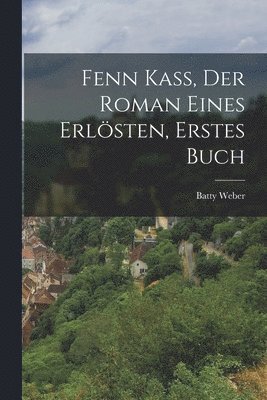 bokomslag Fenn Kaß, der Roman eines Erlösten, Erstes Buch