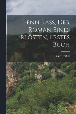 Batty Weber - Fenn Kaß, der Roman eines Erlösten, Erstes Buch, Häftad