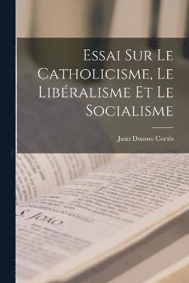 bokomslag Essai Sur Le Catholicisme, Le Libralisme Et Le Socialisme