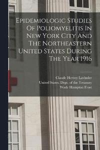 bokomslag Epidemiologic Studies Of Poliomyelitis In New York City And The Northeastern United States During The Year 1916