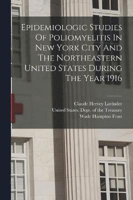 Epidemiologic Studies Of Poliomyelitis In New York City And The Northeastern United States During The Year 1916 1