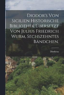 bokomslag Diodor's von Sicilien historische Bibliothek bersetzt von Julius Friedrich Wurm, Sechszehntes Bndchen.