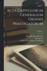 bokomslag Acta capitulorum generalium Ordinis Praedicatorum; Volume 1