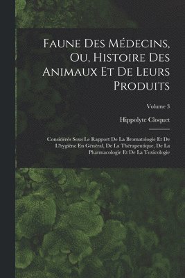 Faune Des Mdecins, Ou, Histoire Des Animaux Et De Leurs Produits 1