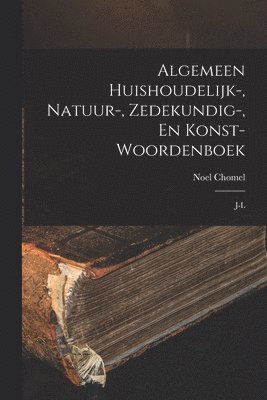 Algemeen Huishoudelijk-, Natuur-, Zedekundig-, En Konst- Woordenboek 1