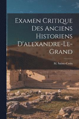 Examen Critique Des Anciens Historiens D'alexandre-le-grand 1