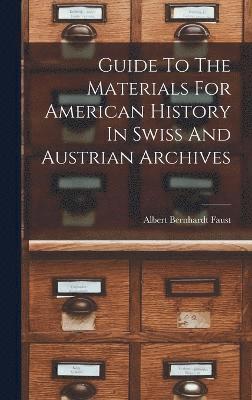 Guide To The Materials For American History In Swiss And Austrian Archives 1