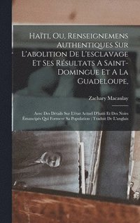 bokomslag Hati, Ou, Renseignemens Authentiques Sur L'abolition De L'esclavage Et Ses Rsultats A Saint-domingue Et A La Guadeloupe,