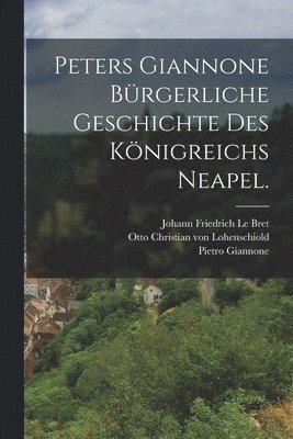 Peters Giannone brgerliche Geschichte des Knigreichs Neapel. 1