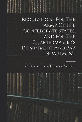 Confederate States of America War Dept - Regulations For The Army Of The Confederate States, And For The Quartermaster's Department And Pay Department, Häftad