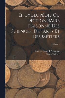 bokomslag Encyclopdie Ou Dictionnaire Raisonn Des Sciences, Des Arts Et Des Mtiers; Volume 4