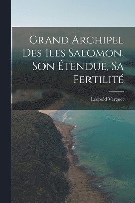 Léopold Verguet - Grand Archipel Des Iles Salomon, Son Étendue, Sa Fertilité, Häftad