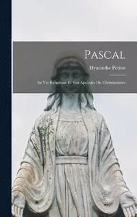 bokomslag Pascal; Sa Vie Religieuse Et Son Apologie Du Christianisme