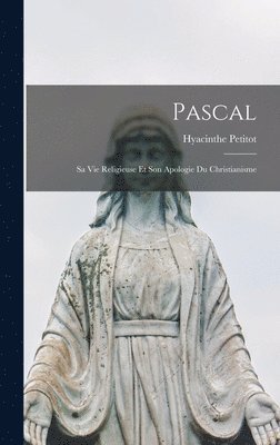 bokomslag Pascal; Sa Vie Religieuse Et Son Apologie Du Christianisme