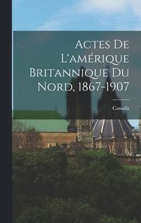bokomslag Actes De L'amrique Britannique Du Nord, 1867-1907