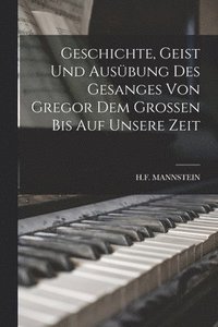 bokomslag Geschichte, Geist und Ausübung des Gesanges von Gregor dem Grossen bis auf unsere Zeit