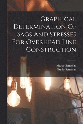 bokomslag Graphical Determination Of Sags And Stresses For Overhead Line Construction