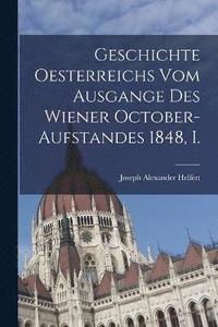 bokomslag Geschichte Oesterreichs vom Ausgange des Wiener October-aufstandes 1848, I.