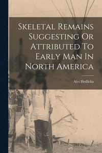 bokomslag Skeletal Remains Suggesting Or Attributed To Early Man In North America