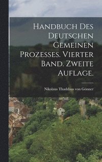 bokomslag Handbuch des deutschen gemeinen Prozesses. Vierter Band. Zweite Auflage.