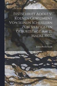 bokomslag Festschrift Adolf v. Koenen Gewidment von Seinen Schuelern zum Siebzigsten Geburtstage am 21. Maerz 1907.