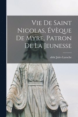 Vie De Saint Nicolas, vque De Myre, Patron De La Jeunesse 1