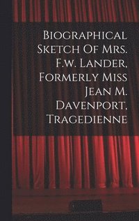 bokomslag Biographical Sketch Of Mrs. F.w. Lander, Formerly Miss Jean M. Davenport, Tragedienne