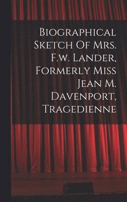 bokomslag Biographical Sketch Of Mrs. F.w. Lander, Formerly Miss Jean M. Davenport, Tragedienne