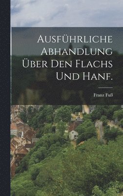 Franz Fuß - Ausführliche Abhandlung über den Flachs und Hanf., Inbunden