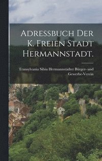 bokomslag Adressbuch der k. freien Stadt Hermannstadt.