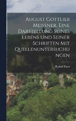 Rudolf Fürst - August Gottlieb Meißner. Eine Darstellung seines Lebens und seiner Schriften mit Quellenuntersuchungen, Inbunden