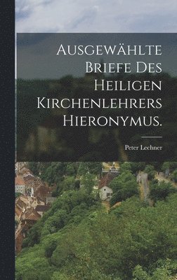 Ausgewählte Briefe des heiligen Kirchenlehrers Hieronymus.