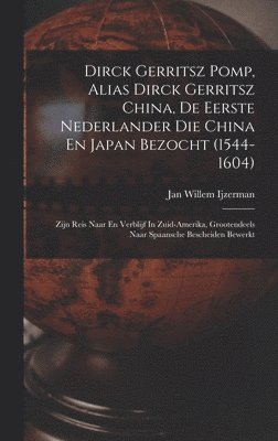 Dirck Gerritsz Pomp, Alias Dirck Gerritsz China, De Eerste Nederlander Die China En Japan Bezocht (1544-1604) 1
