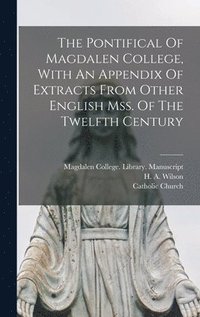 bokomslag The Pontifical Of Magdalen College, With An Appendix Of Extracts From Other English Mss. Of The Twelfth Century