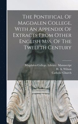 bokomslag Pontifical Of Magdalen College, With An Appendix Of Extracts From Other English Mss. Of The Twelfth Century