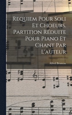 Requiem Pour Soli Et Choeurs. Partition Réduite Pour Piano Et Chant Par L'auteur