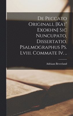 De Peccato Originali, [kat' Exokhn] Sic Nuncupato, Dissertatio. Psalmographus Ps. Lviii. Commate Iv. ..