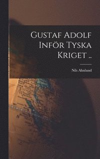 bokomslag Gustaf Adolf Infr Tyska Kriget ..