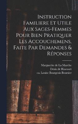 Instruction Familiere Et Utile Aux Sages-femmes Pour Bien Pratiquer Les Accouchemens, Faite Par Demandes & Réponses