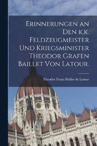 bokomslag Erinnerungen an den k.k. Feldzeugmeister und Kriegsminister Theodor Grafen Baillet von Latour.